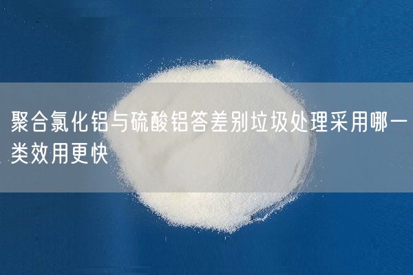 聚合氯化鋁與硫酸鋁答差別垃圾處理采用哪一類效用更快(圖3)