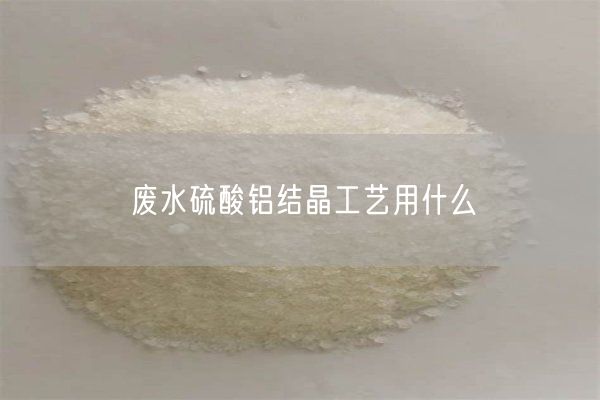廢水硫酸鋁結(jié)晶工藝用什么(圖6)