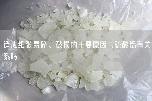 造成紙張易碎、破損的主要原因與硫酸鋁有關(guān)系嗎(圖1)