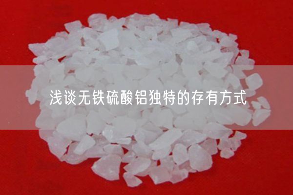 淺談無(wú)鐵硫酸鋁獨(dú)特的存有方式