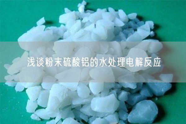 淺談粉末硫酸鋁的水處理電解反應(yīng)(圖1)