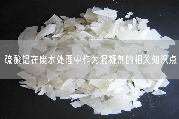 硫酸鋁在廢水處理中作為混凝劑的相關(guān)知識(shí)點(diǎn)(圖2)