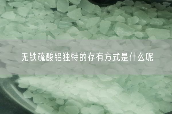 無鐵硫酸鋁獨特的存有方式是什么呢(圖3)