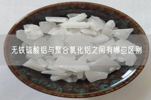 無鐵硫酸鋁與聚合氯化鋁之間有哪些區(qū)別