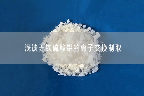 淺談無鐵硫酸鋁的離子交換制取(圖1)