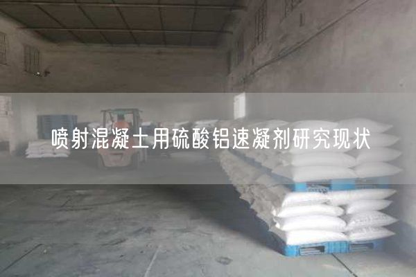 噴射混凝土用硫酸鋁速凝劑研究現(xiàn)狀