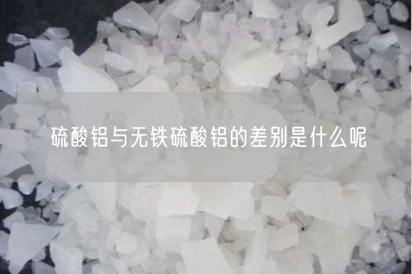 硫酸鋁與無鐵硫酸鋁的差別是什么呢(圖2)
