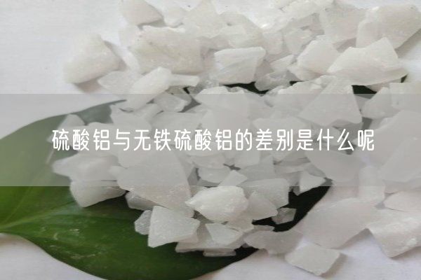 硫酸鋁與無鐵硫酸鋁的差別是什么呢(圖5)