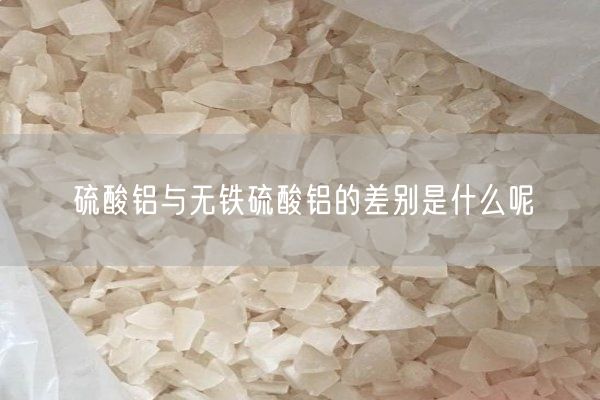 硫酸鋁與無鐵硫酸鋁的差別是什么呢(圖7)