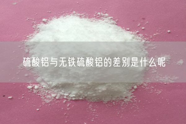 硫酸鋁與無鐵硫酸鋁的差別是什么呢(圖8)