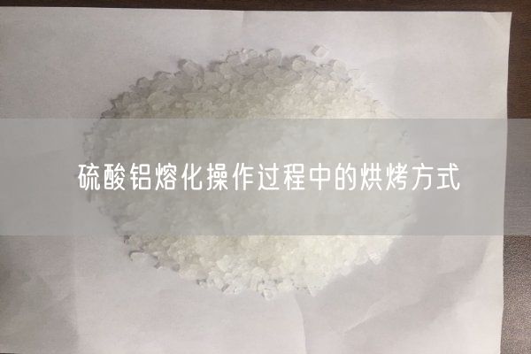 硫酸鋁熔化操作過程中的烘烤方式(圖3)