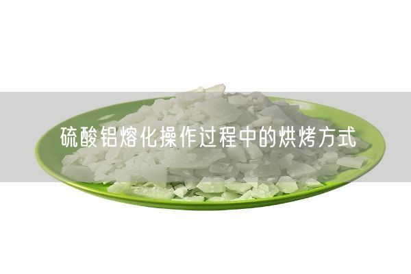 硫酸鋁熔化操作過程中的烘烤方式(圖2)
