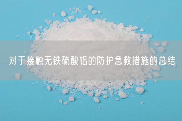 對于接觸無鐵硫酸鋁的防護急救措施的總結(jié)(圖8)