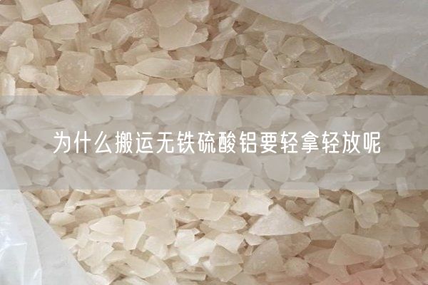 為什么搬運(yùn)無鐵硫酸鋁要輕拿輕放呢(圖2)