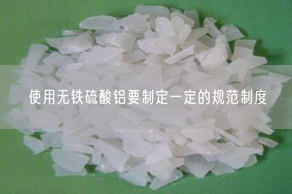 使用無鐵硫酸鋁要制定一定的規(guī)范制度(圖1)
