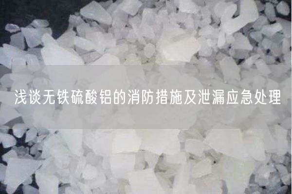淺談無(wú)鐵硫酸鋁的消防措施及泄漏應(yīng)急處理(圖2)