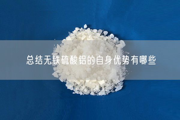 總結(jié)無鐵硫酸鋁的自身優(yōu)勢有哪些
