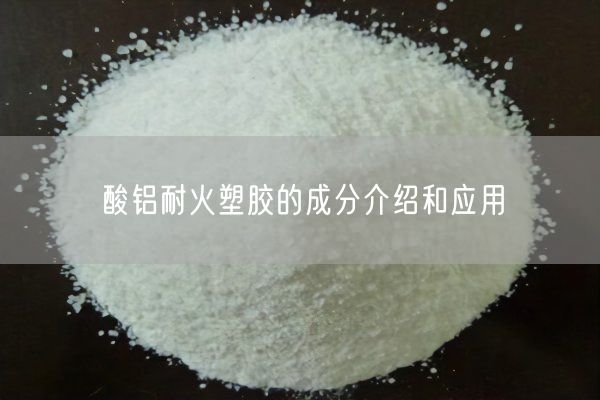 酸鋁耐火塑膠的成分介紹和應(yīng)用(圖2)