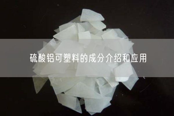 硫酸鋁可塑料的成分介紹和應(yīng)用(圖1)