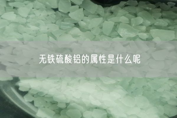 無鐵硫酸鋁的屬性是什么呢(圖1)
