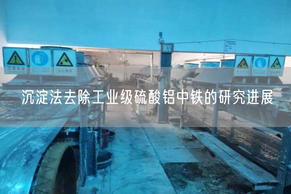 沉淀法去除工業(yè)級硫酸鋁中鐵的研究進展(圖7)