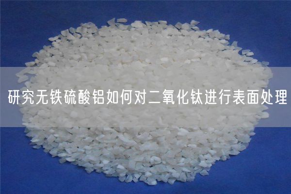 研究無鐵硫酸鋁如何對(duì)二氧化鈦進(jìn)行表面處理(圖6)